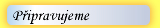 P�ipravujeme